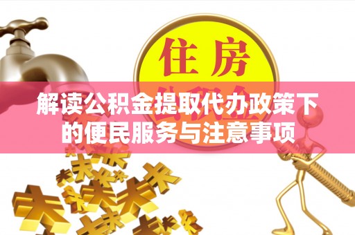 珠海解读公积金提取代办政策下的便民服务与注意事项