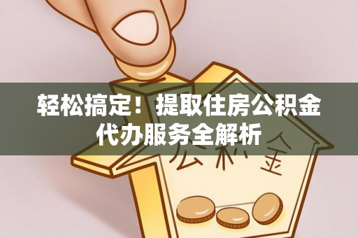 珠海轻松搞定！提取住房公积金代办服务全解析