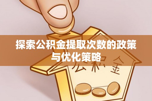珠海探索公积金提取次数的政策与优化策略