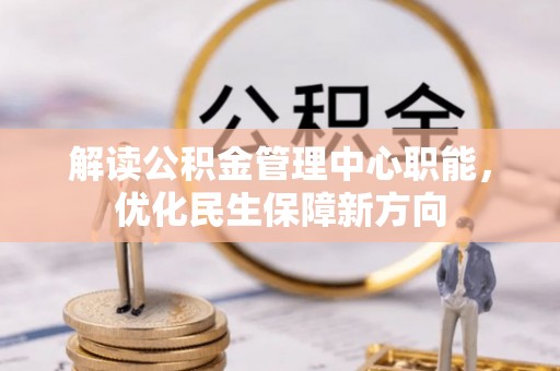 珠海解读公积金管理中心职能，优化民生保障新方向
