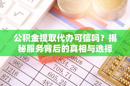 珠海公积金提取代办可信吗？揭秘服务背后的真相与选择