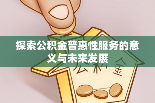 珠海探索公积金普惠性服务的意义与未来发展