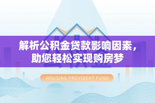 珠海解析公积金贷款影响因素，助您轻松实现购房梦