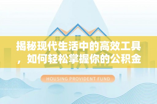 珠海揭秘现代生活中的高效工具，如何轻松掌握你的公积金查询方式