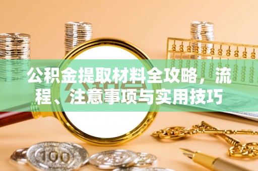 珠海公积金提取材料全攻略，流程、注意事项与实用技巧