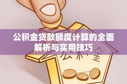 珠海公积金贷款额度计算的全面解析与实用技巧