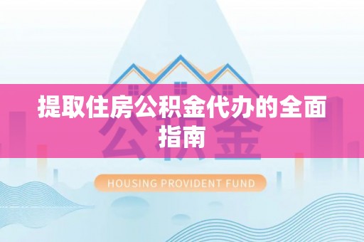 珠海提取住房公积金代办的全面指南