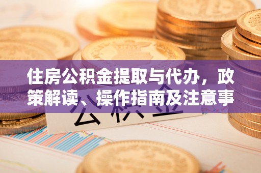 珠海住房公积金提取与代办，政策解读、操作指南及注意事项