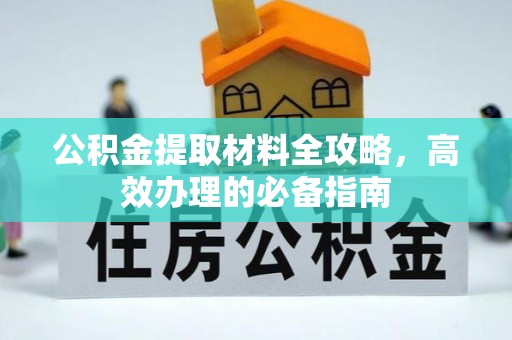 珠海公积金提取材料全攻略，高效办理的必备指南