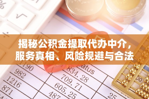 珠海揭秘公积金提取代办中介，服务真相、风险规避与合法途径