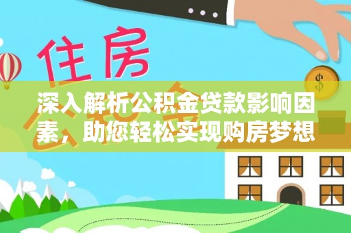 珠海深入解析公积金贷款影响因素，助您轻松实现购房梦想