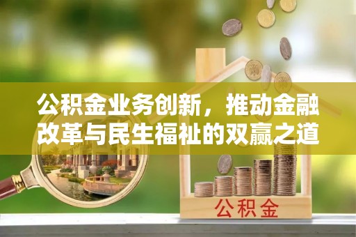 珠海公积金业务创新，推动金融改革与民生福祉的双赢之道