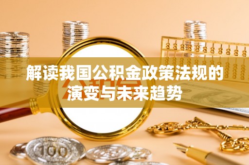 珠海解读我国公积金政策法规的演变与未来趋势