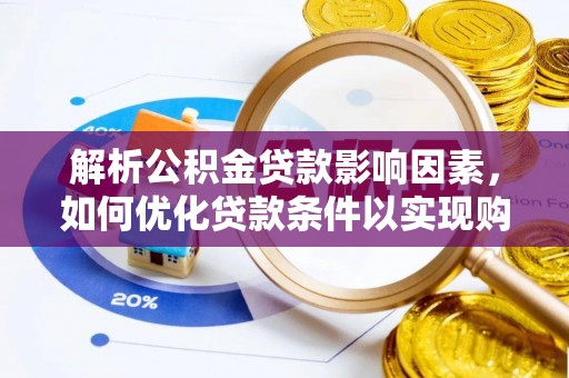 珠海解析公积金贷款影响因素，如何优化贷款条件以实现购房梦想