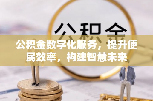 珠海公积金数字化服务，提升便民效率，构建智慧未来