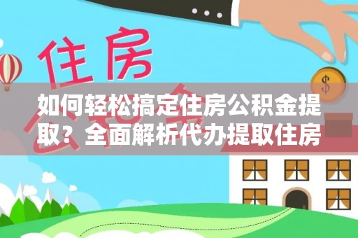 珠海如何轻松搞定住房公积金提取？全面解析代办提取住房公积金流程