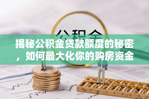 珠海揭秘公积金贷款额度的秘密，如何最大化你的购房资金