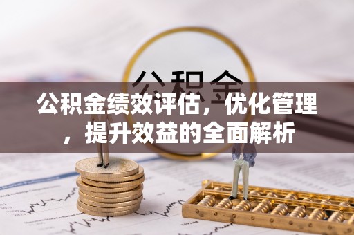 珠海公积金绩效评估，优化管理，提升效益的全面解析