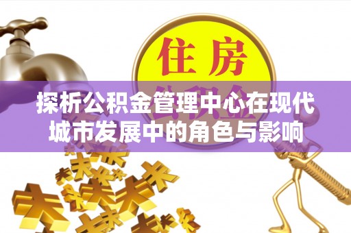珠海探析公积金管理中心在现代城市发展中的角色与影响