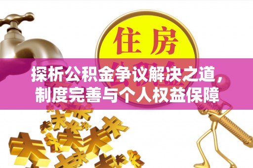 珠海探析公积金争议解决之道，制度完善与个人权益保障