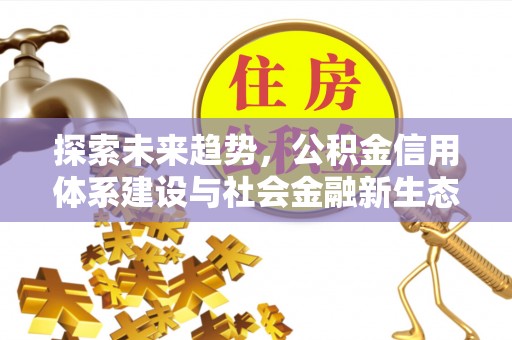 珠海探索未来趋势，公积金信用体系建设与社会金融新生态