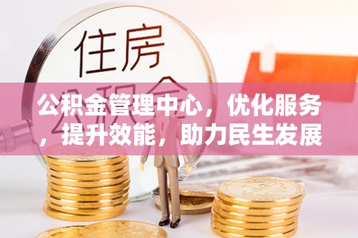 珠海公积金管理中心，优化服务，提升效能，助力民生发展