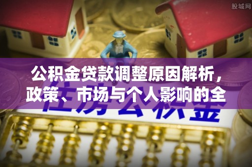珠海公积金贷款调整原因解析，政策、市场与个人影响的全面解读