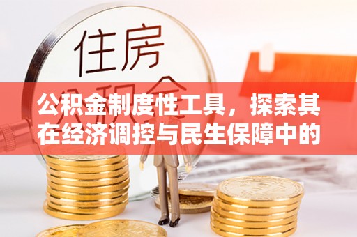 珠海公积金制度性工具，探索其在经济调控与民生保障中的重要作用