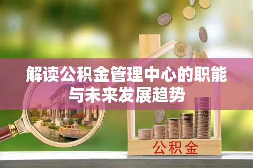 珠海解读公积金管理中心的职能与未来发展趋势