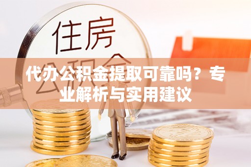 珠海代办公积金提取可靠吗？专业解析与实用建议
