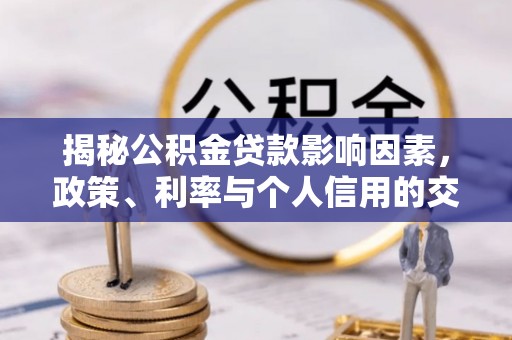 珠海揭秘公积金贷款影响因素，政策、利率与个人信用的交织作用