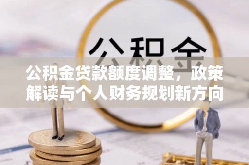 珠海公积金贷款额度调整，政策解读与个人财务规划新方向