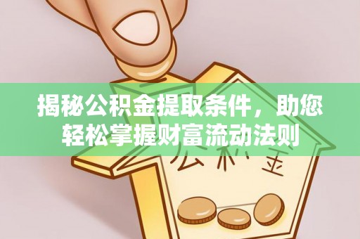 珠海揭秘公积金提取条件，助您轻松掌握财富流动法则