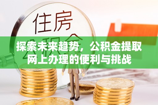珠海探索未来趋势，公积金提取网上办理的便利与挑战
