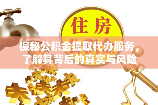 珠海探秘公积金提取代办服务，了解其背后的真实与风险