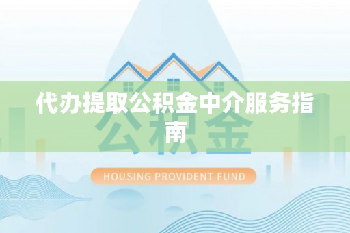 珠海代办提取公积金中介服务指南