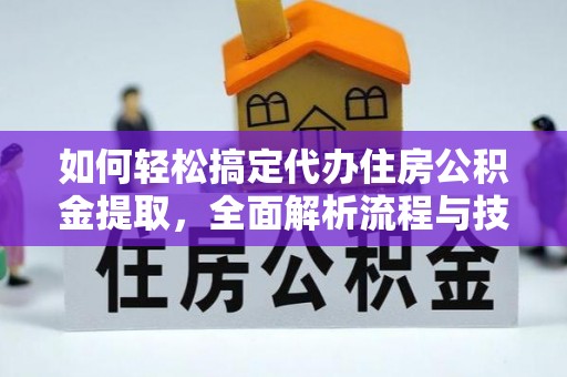 珠海如何轻松搞定代办住房公积金提取，全面解析流程与技巧