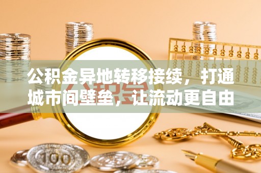 珠海公积金异地转移接续，打通城市间壁垒，让流动更自由