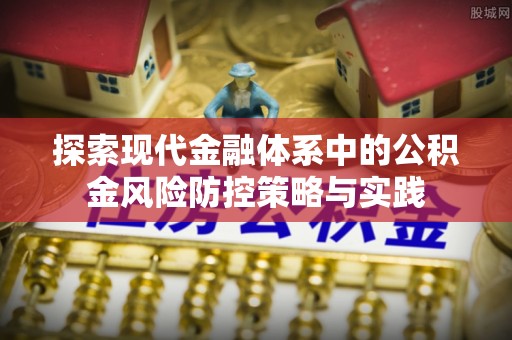 珠海探索现代金融体系中的公积金风险防控策略与实践