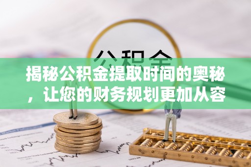 珠海揭秘公积金提取时间的奥秘，让您的财务规划更加从容