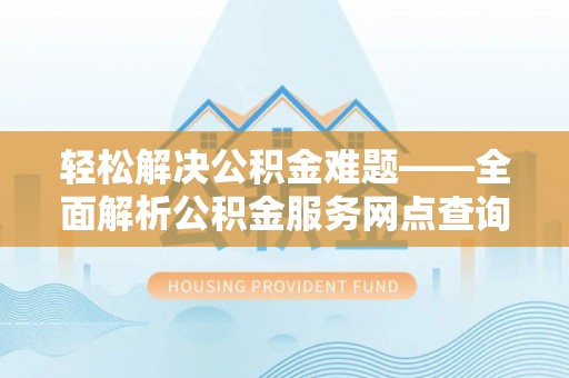 珠海轻松解决公积金难题——全面解析公积金服务网点查询技巧