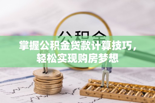 珠海掌握公积金贷款计算技巧，轻松实现购房梦想