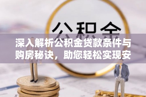 珠海深入解析公积金贷款条件与购房秘诀，助您轻松实现安居梦