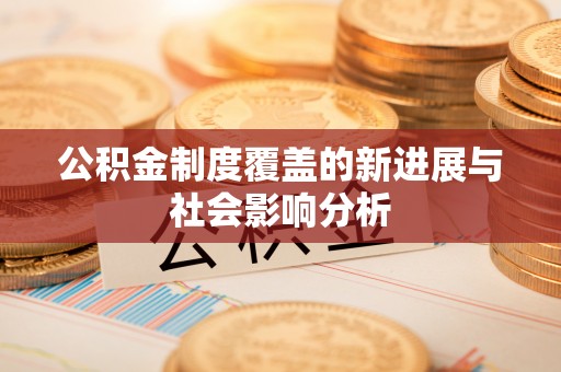珠海公积金制度覆盖的新进展与社会影响分析