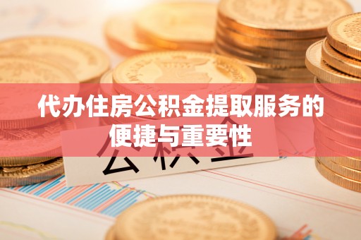 珠海代办住房公积金提取服务的便捷与重要性