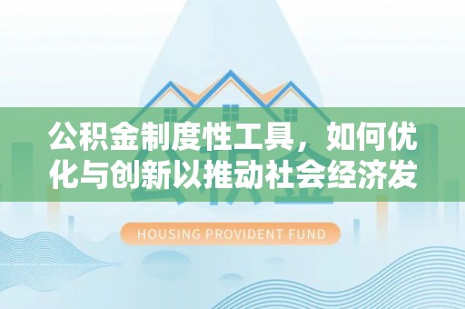 珠海公积金制度性工具，如何优化与创新以推动社会经济发展