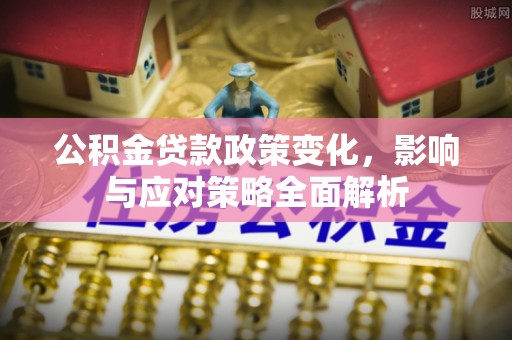 珠海公积金贷款政策变化，影响与应对策略全面解析