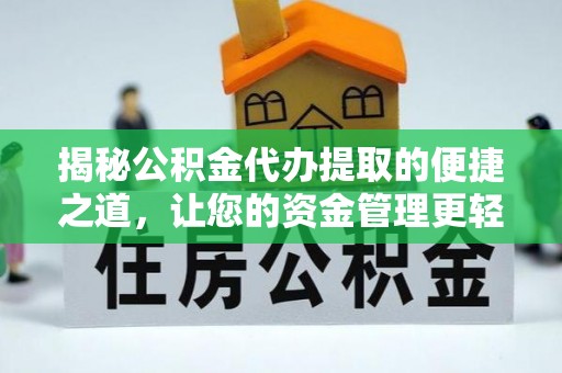 珠海揭秘公积金代办提取的便捷之道，让您的资金管理更轻松