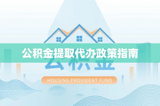 珠海公积金提取代办政策指南
