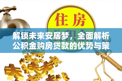 珠海解锁未来安居梦，全面解析公积金购房贷款的优势与策略